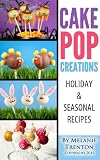 Cake Pop Creations: Holiday & Seasonal Recipes