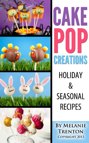 Cake Pop Creations: Holiday & Seasonal Recipes, by Melanie Trenton Cake Pop Creations: Holiday & Seasonal Recipes, by Melanie Trenton