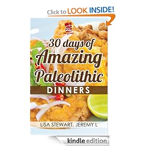 30 Days of Amazing Paleolithic Dinners: Easy Gluten Free Recipes (Paleo Recipes Made Easy)
