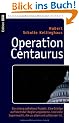 Operation Centaurus: Ein streng geheimes Projekt. Eine Intrige auf h�chster Regierungsebene. Und eine Supermacht, die zu allem entschlossen ist