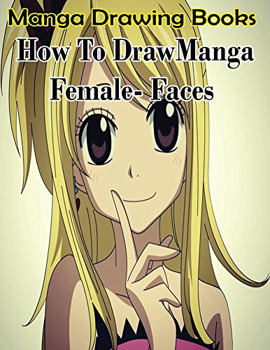 Manga Drawing Books: How to Draw Manga Female Face: Learn Japanese Manga Eyes And Pretty Manga Face (Drawing Manga Books : Pencil Drawings for Beginners Book 4)