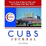 Cubs Journal: Year-by-Year and Day-by-Day with the Chicago Cubs Since 1876