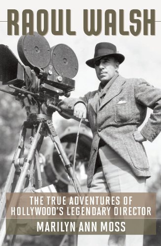 Raoul Walsh: The True Adventures of Hollywood's Legendary Director (Screen Classics)
