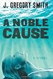 A Noble Cause by J. Gregory Smith