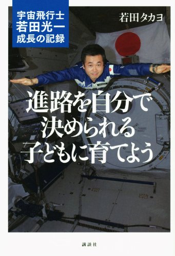 進路を自分で決められる子どもに育てよう　－宇宙飛行士　若田光一・成長の記録