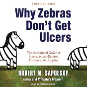 Why Zebras Don't Get Ulcers: The Acclaimed Guide to Stress, Stress-Related Diseases, and Coping - Now Revised and Updated | [Robert M. Sapolsky]