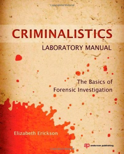 Criminalistics Laboratory Manual: The Basics of Forensic Investigation 1st (first) Edition by Erickson, Elizabeth published by Anderson (2013)