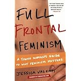 Full Frontal Feminism: A Young Woman's Guide to Why Feminism Matters