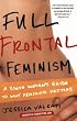 Full Frontal Feminism: A Young Woman's Guide to Why Feminism Matters
