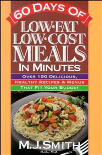 60 Days of Low-Fat, Low-Cost Meals in Minutes: Over 150 Delicious Healthy Recipes & Menus That Fit Your Budget