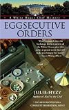 Eggsecutive Orders (A White House Chef Mystery)