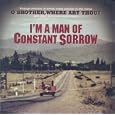 I'm a Man of Constant Sorrow: Vintage Versions of Songs Made Popular in the Movie O Brother Where Art Thou and Other American Roots Music