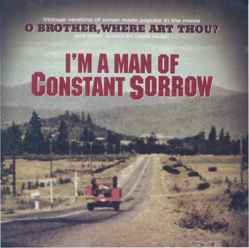 I'm a Man of Constant Sorrow: Vintage Versions of Songs Made Popular in the Movie O Brother Where Art Thou and Other American Roots Music