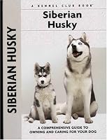 Siberian Husky: A Comprehensive Guide to Owning and Caring for Your Dog (Kennel Club Dog Breed Series)