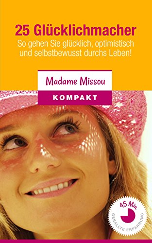25 Glücklichmacher: So gehen Sie glücklich, optimistisch und selbstbewusst durchs Leben! (German Edition)