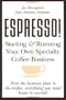 ESPRESSO! Starting and Running Your Own Specialty Coffee Business