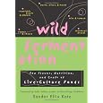 Wild Fermentation: The Flavor, Nutrition, and Craft of Live-Culture Foods