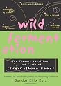 Wild Fermentation: The Flavor, Nutrition and Craft of Lve-Culture Foods