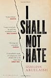 I Shall Not Hate: A Gaza Doctor's Journey on the Road to Peace and Human Dignity
