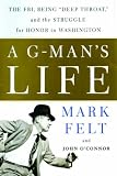 A G-Man's Life: The FBI, Being 'Deep Throat,' And the Struggle for Honor in Washington