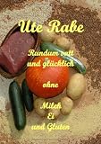 Rundum satt und gl�cklich ohne Milch, H�hnerei und Gluten