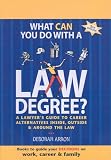 What Can You Do With a Law Degree?: A Lawyer's Guide to Career Alternatives Inside, Outside and Around the Law Deborah Arron