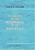 The Dangers of the Modern Rule of the Road at Sea: And the manoeuvring powers of ships as affecting collision