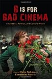 B is for bad cinema : aesthetics, politics, and cultural value