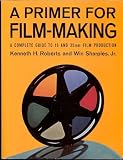 A Primer for Film Making: A Complete Guide to 16 Mm and 35 Mm Film Production