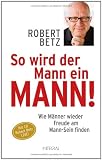 Produkt-Bild: So wird der Mann ein Mann!: Wie M&auml;nner wieder Freude am Mann-Sein finden
