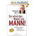 So wird der Mann ein Mann!: Wie M�nner wieder Freude am Mann-Sein finden