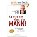 So wird der Mann ein Mann!: Wie M�nner wieder Freude am Mann-Sein finden