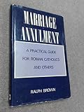 Marriage annulment : a practical guide for Roman Catholics and others