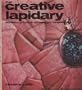 Creative Lapidary Materials: Tools, Techniques, Design
