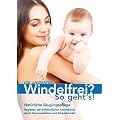 Windelfrei? So geht's!: Nat�rliche S�uglingspflege - Begleiten der fr�hkindlichen Entwicklung durch Kommunikation und K�rperkontakt