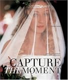 Capture the Moment: A Brides and Photographers Guide to Contemporary Weddings (General)