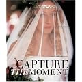 Capture the Moment: A Bride's and Photographer's Guide to Contemporary Weddings (General)