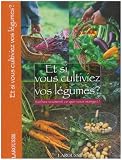 Et si vous cultiviez vos l�gumes ? : Sachez vraiment ce que vous mangez !