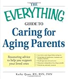 The Everything Guide to Caring for Aging Parents: Reassuring advice to help you support your loved ones (Everything Series)