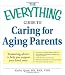 The Everything Guide to Caring for Aging Parents: Reassuring advice to help you support your loved ones (Everything (Self-Help))