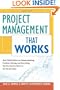 Project Management That Works: Real-World Advice on Communicating, Problem-Solving, and Everything Else You Need to Know to Get the Job Done