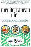 Mediterranean Diet: Cookbook & Guide: 30 DAY MEAL PLAN, 90+ recipes for Breakfast, Lunch and Dinner!