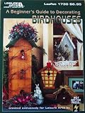  : A Beginner's Guide to Decorating Birdhouses (Leisure Arts Leaflet #1730)