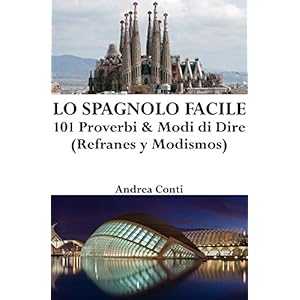 Lo Spagnolo Facile: 101 Proverbi & Modi di Dire (Refranes y Modismos)