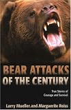  : Bear Attacks of the Century: True Stories of Courage and Survival