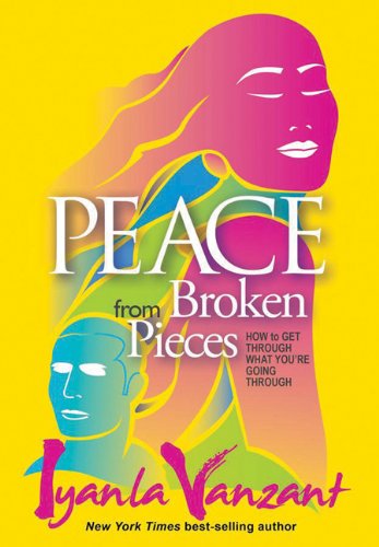 Peace from Broken Pieces: How to Get Through What You're Going Through Peace from Broken Pieces: How to Get Through What You're Going Through