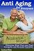 Anti-Aging - Natural Ways to a Better You