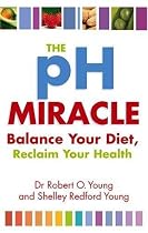 The PH Miracle: Balance Your Diet, Reclaim Your Health