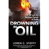 Drowning in Oil: BP & the Reckless Pursuit of Profitby Loren C. Steffy