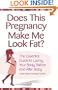 Does This Pregnancy Make Me Look Fat?: The Essential Guide to Loving Your Body Before and After Baby